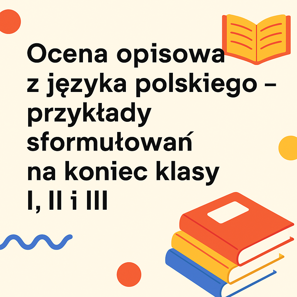 Ocena opisowa z języka polskiego – przykłady sformułowań na koniec klasy I, II i&nbsp;III